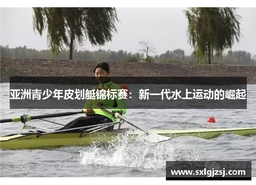 亚洲青少年皮划艇锦标赛：新一代水上运动的崛起