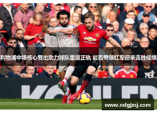 利物浦中场核心复出助力球队重返正轨 能否带领红军迎来连胜佳绩