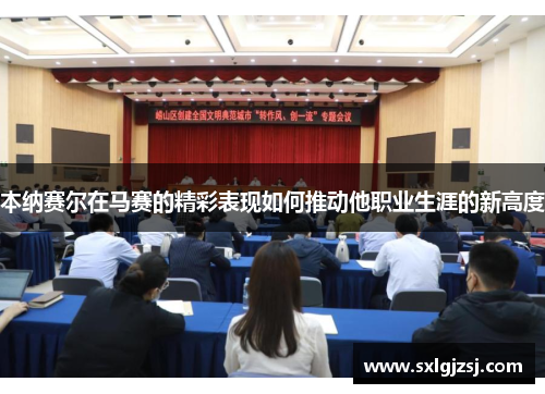 本纳赛尔在马赛的精彩表现如何推动他职业生涯的新高度