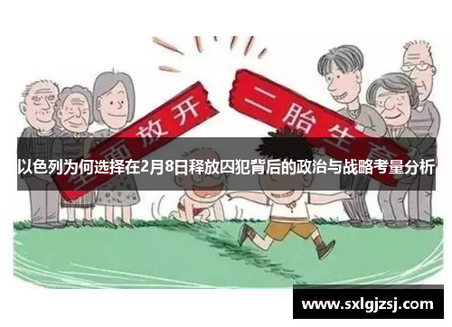 以色列为何选择在2月8日释放囚犯背后的政治与战略考量分析