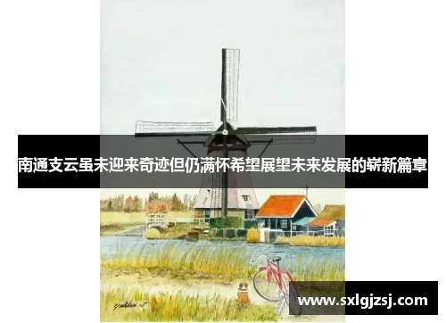 南通支云虽未迎来奇迹但仍满怀希望展望未来发展的崭新篇章