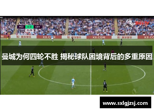 曼城为何四轮不胜 揭秘球队困境背后的多重原因