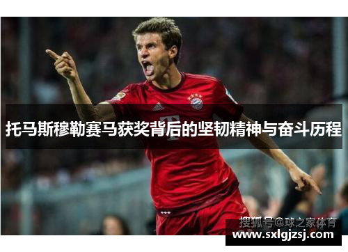 托马斯穆勒赛马获奖背后的坚韧精神与奋斗历程