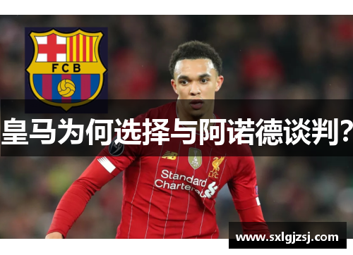 皇马为何选择与阿诺德谈判？
