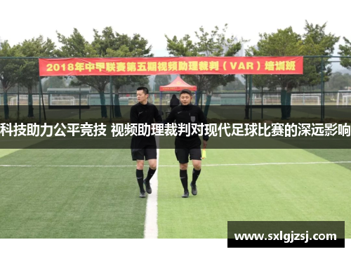科技助力公平竞技 视频助理裁判对现代足球比赛的深远影响