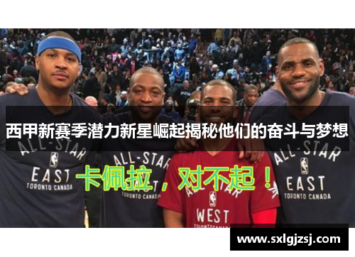 西甲新赛季潜力新星崛起揭秘他们的奋斗与梦想 西甲新赛季潜力新星崛起揭秘他们的奋斗与梦想