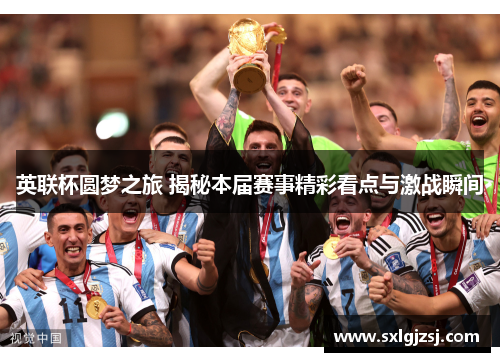 英联杯圆梦之旅 揭秘本届赛事精彩看点与激战瞬间 英联杯圆梦之旅 揭秘本届赛事精彩看点与激战瞬间
